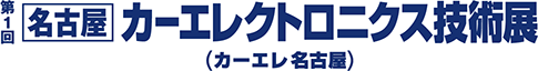 第1回名古屋カーエレクトロニクス技術展（カーエレ名古屋）